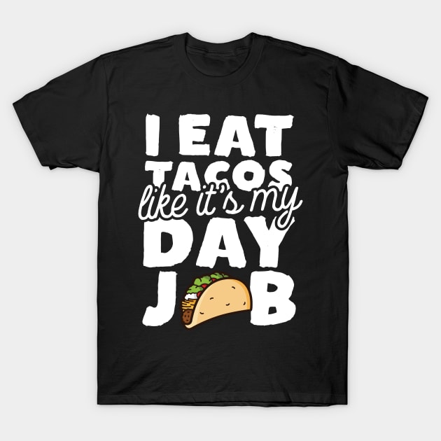 I Eat Tacos Like It's My Day Job T-Shirt by thingsandthings